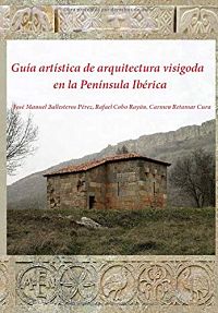 Guía artística de arquitectura visigoda en la Península Ibérica